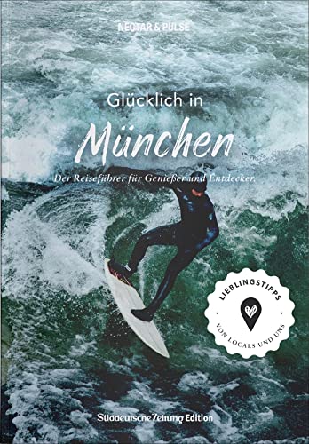 Stadtführer – Glücklich in ... München. Der Reiseführer für Genießer und Entdecker: Über 300 Tipps zu Kultur, Hotels, Restaurants, Cafés, Shops & Co. von Süddeutsche Zeitung Edition