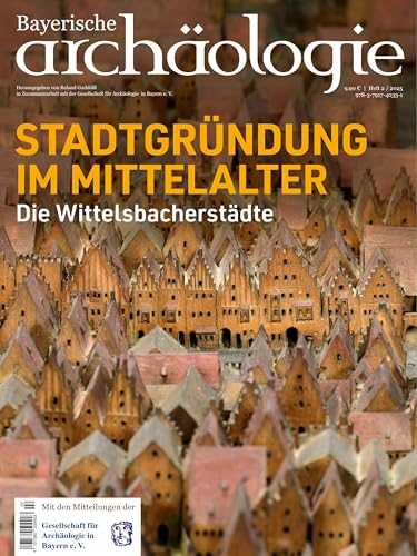 Stadtgründung im Mittelalter. Die Wittelsbacherstädte: Bayerische Archäologie 2/2025 Stadtgründung im Mittelalter. Die Wittelsbacherstädte: Bayerische Archäologie 2/2025 von Pustet, F