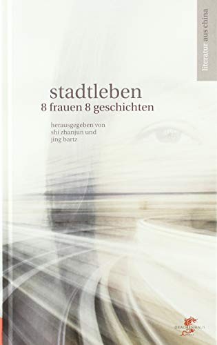 Stadtleben: Acht Frauen, acht Geschichten (Literatur aus und über China)