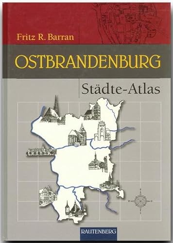 Städte-Atlas Ostbrandenburg (Rautenberg): Mit den früher brandenburgischen Landkreisen Arnswalde und Friedeberg Nm. (Rautenberg - Kartografie /Städte-Atlanten)