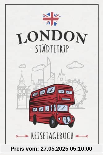 Städtetrip London Reisetagebuch: Reisebuch Geschenk Städtereise / London Reise Tagebuch zum Ausfüllen und selbst Gestalten / Urlaubstagebuch und Souvenir Städtetrip London Reisetagebuch: Reisebuch Geschenk Städtereise / London Reise Tagebuch zum Ausfüllen und selbst Gestalten / Urlaubstagebuch und Souvenir