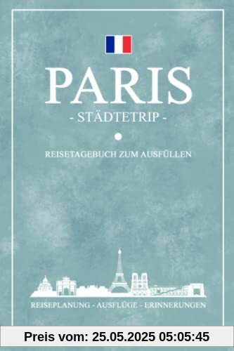 Städtetrip Paris Reisetagebuch zum Ausfüllen: Städtereise Paris Geschenk / Hauptstadt Frankreich Reise Tagebuch / Urlaub Souvenir und Andenken / Reisebuch zum Selberschreiben