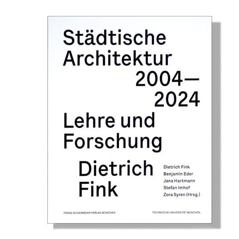Städtische Architektur 2004 – 2024: Lehre und Forschung Dietrich Fink