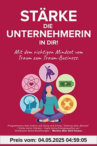 Stärke die Unternehmerin in dir!: Mit dem richtigen Mindset vom Traum zum Traum-Business. Stärke die Unternehmerin in dir!: Mit dem richtigen Mindset vom Traum zum Traum-Business.