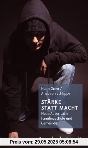 Stärke statt Macht: Neue Autorität in Familie, Schule und Gemeinde Stärke statt Macht: Neue Autorität in Familie, Schule und Gemeinde