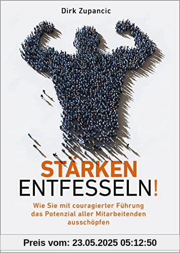 Stärken entfesseln!: Wie Sie mit couragierter Führung das Potenzial aller Mitarbeitenden ausschöpfen (metropolitan Bücher)