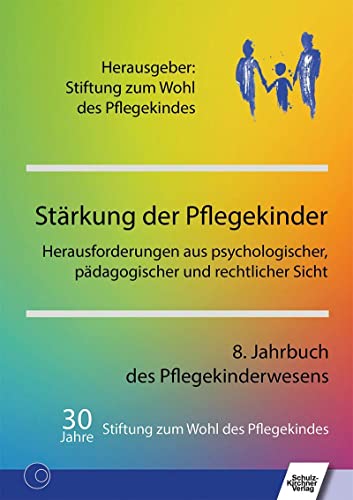 Stärkung der Pflegekinder: Herausforderungen aus psychologischer, pädagogischer und rechtlicher Sicht. 8. Jahrbuch des Pflegekinderwesens Stärkung der Pflegekinder: Herausforderungen aus psychologischer, pädagogischer und rechtlicher Sicht. 8. Jahrbuch des Pflegekinderwesens