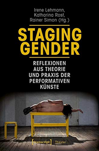 Staging Gender - Reflexionen aus Theorie und Praxis der performativen Künste (Theater, Bd. 120)
