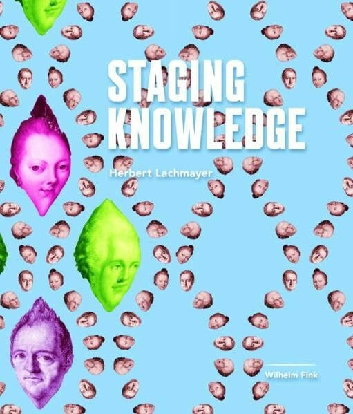 Staging Knowledge. Inszenierung von Wissensräumen als Forschungsstrategie und Ausstellungsform... Staging Knowledge. Inszenierung von Wissensräumen als Forschungsstrategie und Ausstellungsform...