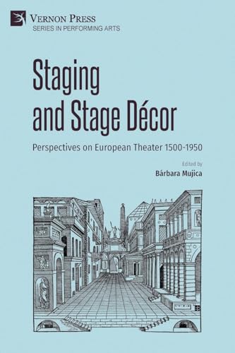 Staging and Stage Décor: Perspectives on European Theater 1500-1950 (Per Forming Arts) von Vernon Press