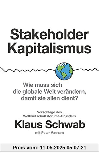 Stakeholder-Kapitalismus:: Wie muss sich die globale Welt verändern, damit sie allen dient? - Vorschläge des Weltwirtschaftsforums-Gründers Stakeholder-Kapitalismus:: Wie muss sich die globale Welt verändern, damit sie allen dient? - Vorschläge des Weltwirtschaftsforums-Gründers