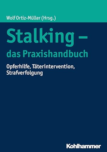 Stalking - das Praxishandbuch: Opferhilfe, Täterintervention, Strafverfolgung von Kohlhammer W.