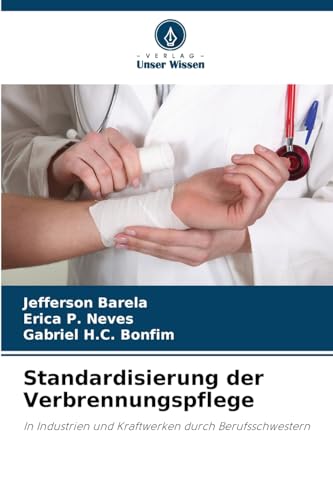 Standardisierung der Verbrennungspflege: In Industrien und Kraftwerken durch Berufsschwestern von Verlag Unser Wissen