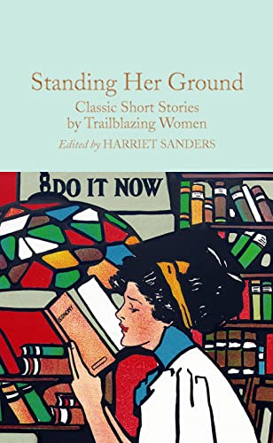 Standing Her Ground: Classic Short Stories by Trailblazing Women (Macmillan Collector's Library)