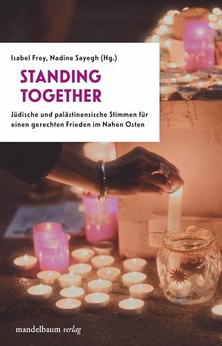 Standing Together: Jüdische und palästinensische Stimmen für einen gerechten Frieden im Nahen Osten von Mandelbaum Verlag eG