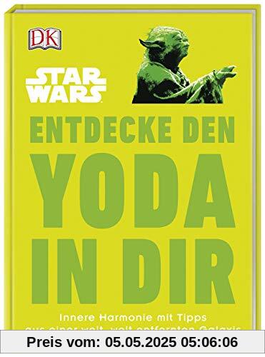 Star Wars™ Entdecke den Yoda in dir: Innere Harmonie mit Tipps aus einer weit, weit entfernten Galaxis