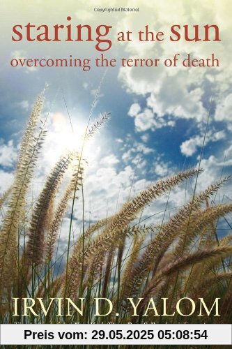 Staring at the Sun: Overcoming the Terror of Death Staring at the Sun: Overcoming the Terror of Death