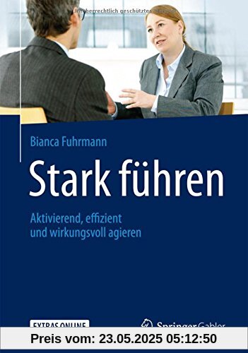 Stark führen: Aktivierend, effizient und wirkungsvoll agieren