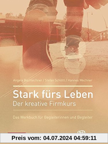 Stark fürs Leben: Der kreative Firmkurs; Das Werkbuch für Begleiterinnen und Begleiter