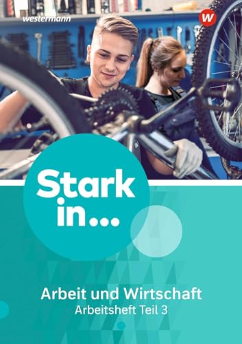 Stark in ... Arbeit und Wirtschaft - Ausgabe 2021: Arbeitsheft Teil 3 Stark in ... Arbeit und Wirtschaft - Ausgabe 2021: Arbeitsheft Teil 3