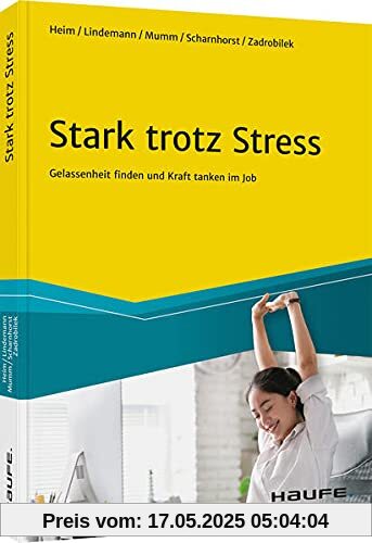 Stark trotz Stress: Gelassenheit finden und Kraft tanken im Job (Haufe Fachbuch)