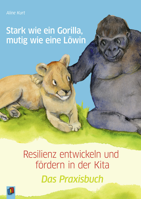 Stark wie ein Gorilla, mutig wie eine Löwin – Resilienz entwickeln und fördern in der Kita Stark wie ein Gorilla, mutig wie eine Löwin – Resilienz entwickeln und fördern in der Kita von Verlag an der Ruhr