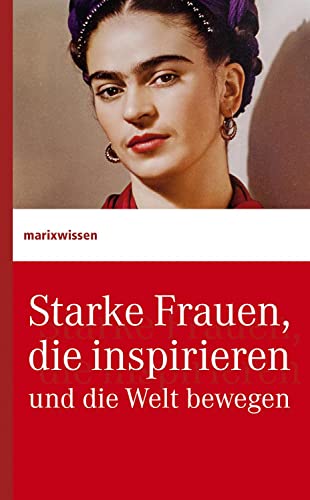 Starke Frauen, die inspirieren und die Welt bewegen (marixwissen) von Marix Verlag