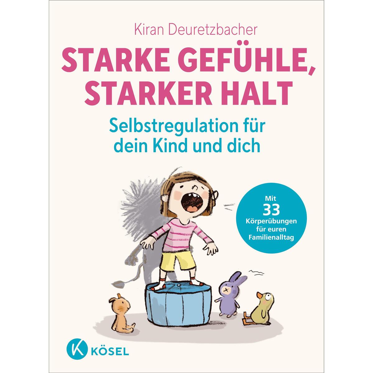 Starke Gefühle, starker Halt - Selbstregulation für dein Kind und dich Starke Gefühle, starker Halt - Selbstregulation für dein Kind und dich von Kösel-Verlag