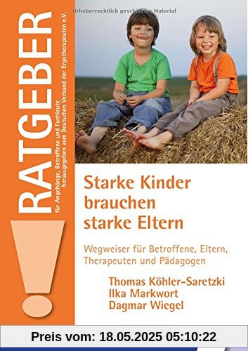 Starke Kinder brauchen starke Eltern: Wegweiser für Betroffene, Eltern, Therapeuten und Pädagogen (Ratgeber für Angehörige, Betroffene und Fachleute)