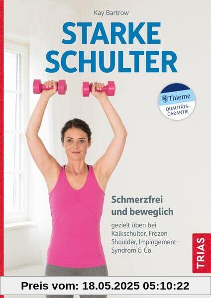 Starke Schulter: Schmerzfrei und beweglich: gezielt üben bei Kalkschulter, Frozen Shoulder, Impingement-Syndrom & Co.