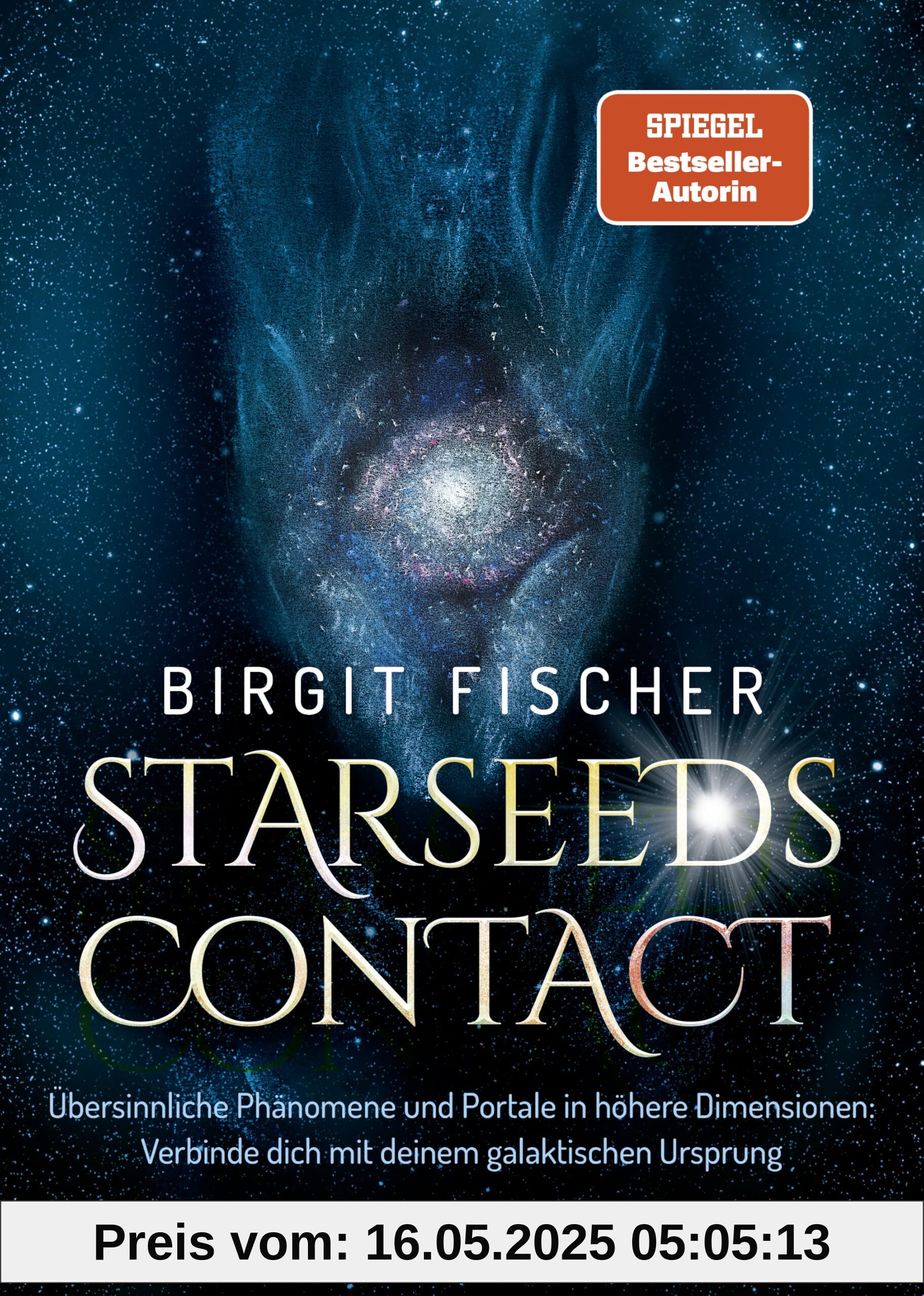 Starseeds-Contact: Übersinnliche Phänomene und Portale in höhere Dimensionen: Verbinde dich mit deinem galaktischen Ursprung. SPIEGEL-Bestseller