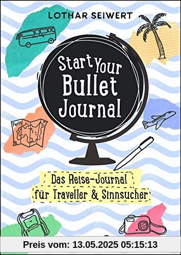Start Your Bullet Journal: Das Reise-Journal für Traveller & Sinnsucher