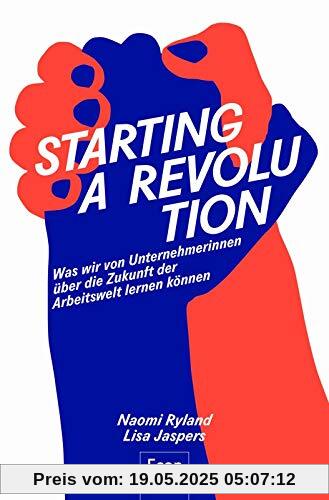 Starting a Revolution: Was wir von Unternehmerinnen über die Zukunft der Arbeitswelt lernen können