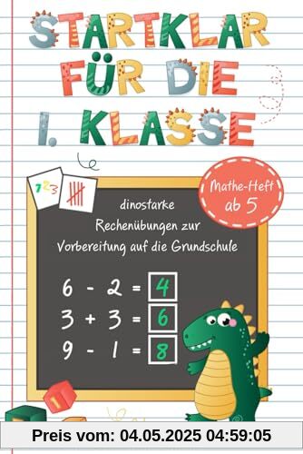 Startklar für die 1. Klasse – dinostarke Mathe-Übungen zur Vorbereitung auf die 1. Klasse ( Zählen und Rechnen lernen in der Vorschule | Übungsheft ab 5)