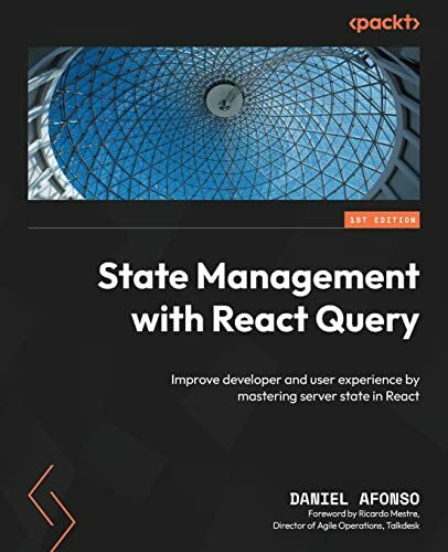 State Management with React Query: Improve developer and user experience by mastering server s...