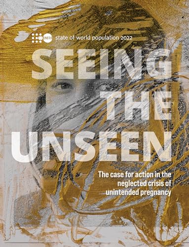 State of World Population 2022: Seeing the Unseen - the Case for Action in the Neglected Crisis of Unintended Pregnancy von United Nations
