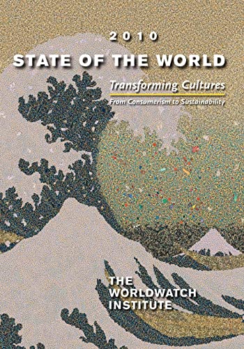State of the World: Transforming Cultures: From Consumerism to Sustainability: A Worldwatch Institute Report on Progress Toward a Sustaina