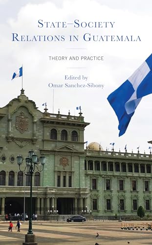 State-Society Relations in Guatemala: Theory and Practice von Lexington Books