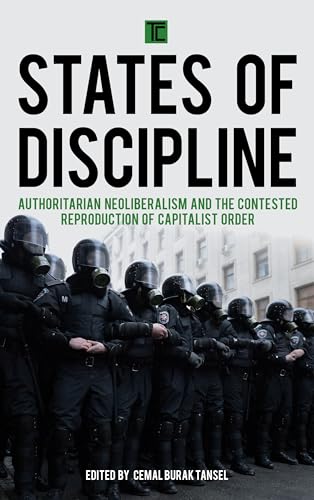 States of Discipline: Authoritarian Neoliberalism and the Contested Reproduction of Capitalist Order (Transforming Capitalism) von Rowman & Littlefield Publishers