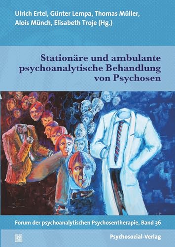 Stationäre und ambulante psychoanalytische Behandlung von Psychosen: Forum der psychoanalytischen Psychosentherapie, Band 36 Stationäre und ambulante psychoanalytische Behandlung von Psychosen: Forum der psychoanalytischen Psychosentherapie, Band 36