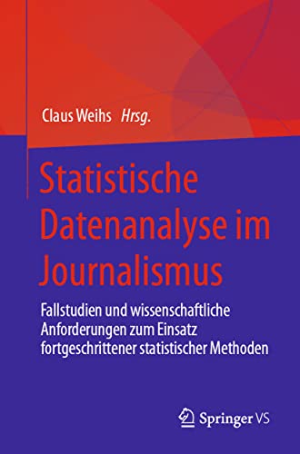 Statistische Datenanalyse im Journalismus: Fallstudien und wissenschaftliche Anforderungen zum Einsatz fortgeschrittener statistischer Methoden