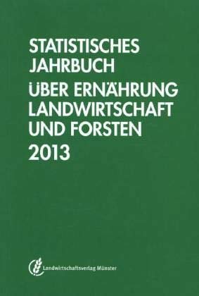 Statistisches Jahrbuch über Ernährung, Landwirtschaft und Forsten 2013