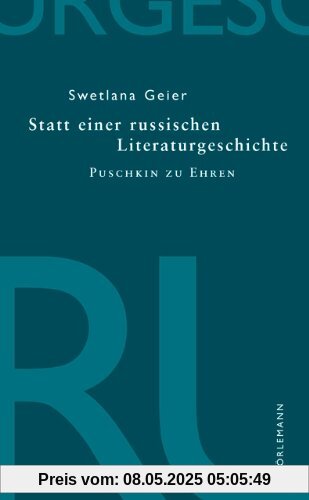 Statt einer russischen Literaturgeschichte: Puschkin zu Ehren Statt einer russischen Literaturgeschichte: Puschkin zu Ehren