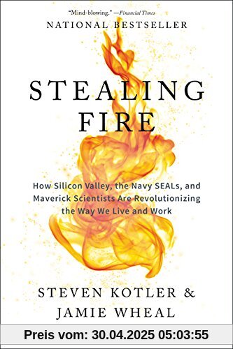 Stealing Fire: How Silicon Valley, the Navy SEALs, and Maverick Scientists Are Revolutionizing the Way We Live and Work