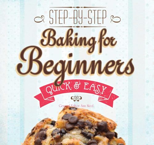 Baking for Beginners: Step-by-step, Quick & Easy (Quick & Easy, Proven Recipes)