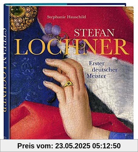 Stefan Lochner: Erster deutscher Meister Stefan Lochner: Erster deutscher Meister