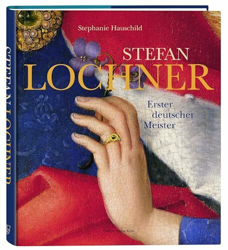 Stefan Lochner: Erster deutscher Meister. Seine schönsten illustrierten Stundenbücher und Kirc...