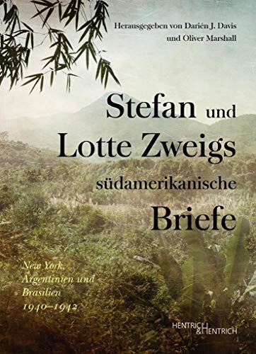 Stefan und Lotte Zweigs südamerikanische Briefe: New York, Argentinien und Brasilien 1940–1942