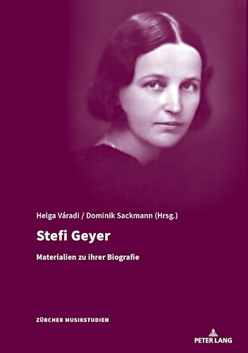 Stefi Geyer: Materialien zur ihrer Biographie (Zürcher Musikstudien, Band 11)