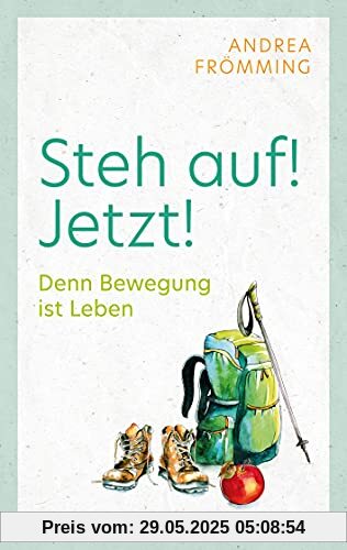 Steh auf! Jetzt!: Denn Bewegung ist Leben